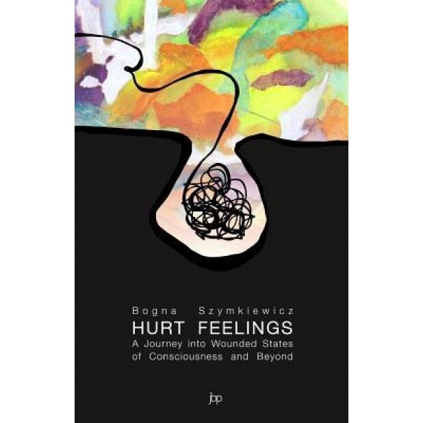 Hurt Feelings: A Journey Into Wounded States of Consciousness and Beyond - Bogna Szymkiewicz (Author)