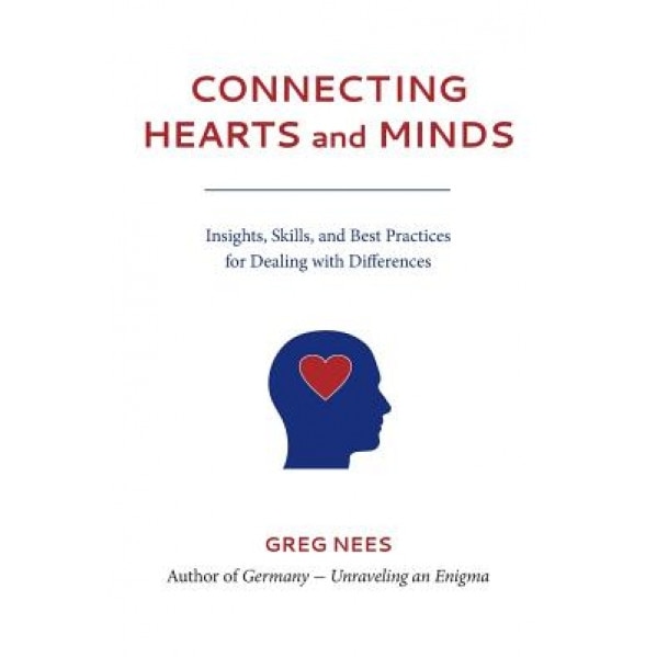 Connecting Hearts and Minds: Insights, Skills, and Best Practices for Dealing with Differences - Greg Nees (Author)