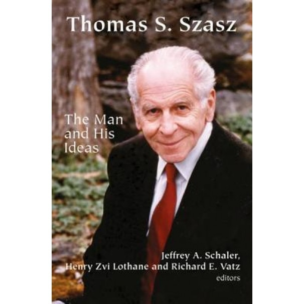 Thomas S. Szasz: The Man and His Ideas - Jeffrey A. Schaler (Editor)