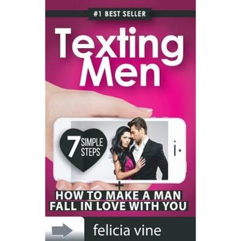Texting Men + How to Make a Man Fall in Love with You: Ultimate Guide to Attract Any Man and Make Him Fall in Love with You (Texting Secrets for Girls - Felicia Vine (Author) Texting Men + How to Make a Man Fall in Love with You: Ultimate Guide to Attract Any Man and Make Him Fall in Love with You (Texting Secrets for Girls - Felicia Vine (Author)