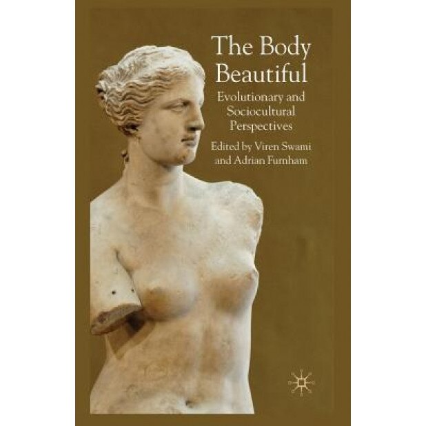 The Body Beautiful: Evolutionary and Sociocultural Perspectives - V. Swami (Editor)