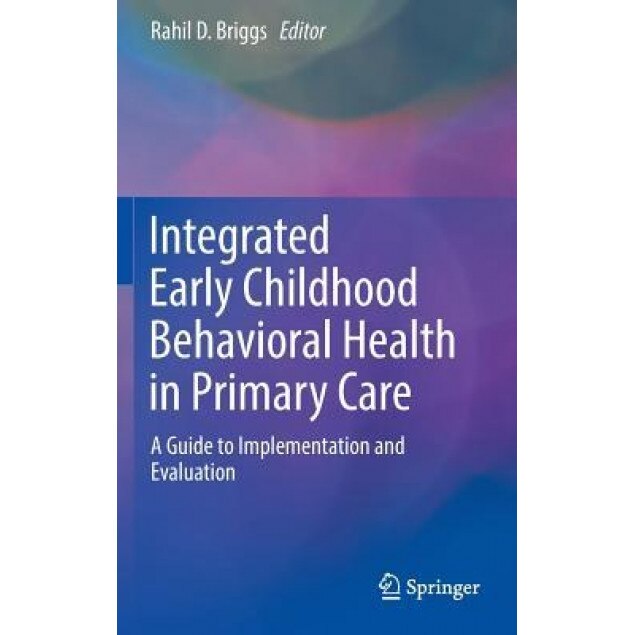 Integrated Early Childhood Behavioral Health in Primary Care: A Guide to Implementation and Evaluation - Rahil D. Briggs (Editor)