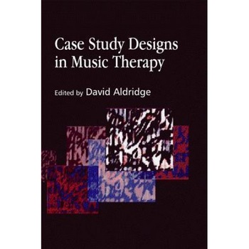 Case Study Designs in Music Therapy: - David Aldridge (Editor) Case Study Designs in Music Therapy: - David Aldridge (Editor)