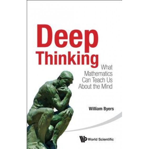 Deep Thinking: What Mathematics Can Teach Us about the Mind - William Byers (Author)