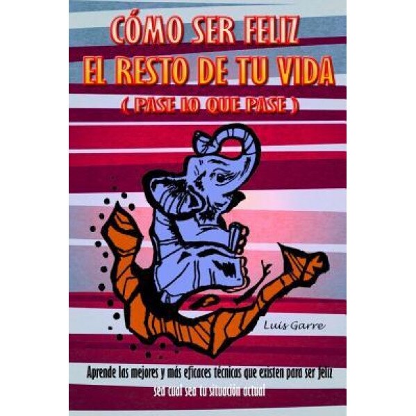 Como Ser Feliz El Reto de Tu Vida (Pase Lo Que Pase): Aprende Las Mejores y Mas Eficaces Tecnicas Que Existen Para Ser Feliz Sea Cual Sea Tu Situacion - Luis Garre Lopez (Author)