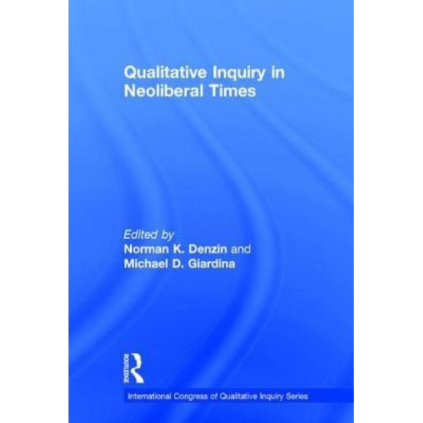 Qualitative Inquiry in Neoliberal Times - Norman K. Denzin (Editor)