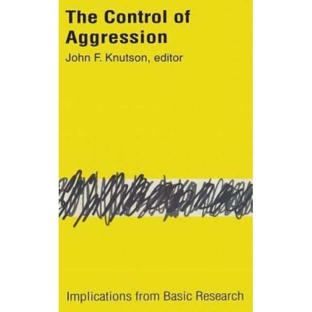 The Control of Aggression: Implications from Basic Research - John F. Knutson (Editor)