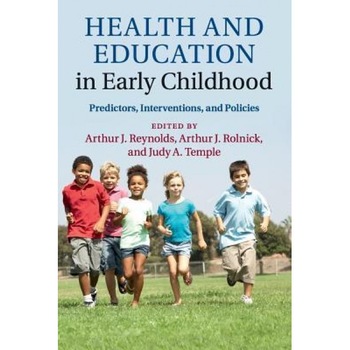 Health and Education in Early Childhood: Predictors, Interventions, and Policies - Arthur J. Reynolds (Editor) Health and Education in Early Childhood: Predictors, Interventions, and Policies - Arthur J. Reynolds (Editor)