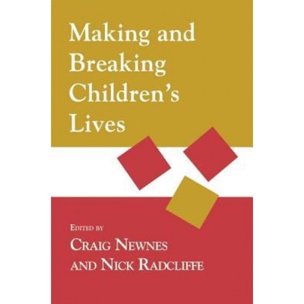 Making and Breaking Children's Lives - Craig Newnes (Editor)