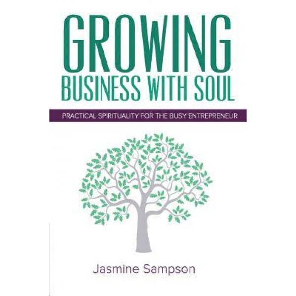 Growing Business with Soul: Practical Spirituality for the Busy Entrepreneur - Jasmine Sampson (Author)
