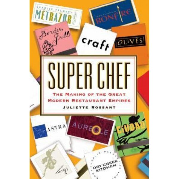 Super Chef: The Making of the Great Modern Restaurant Empires - Juliette Rossant (Author)