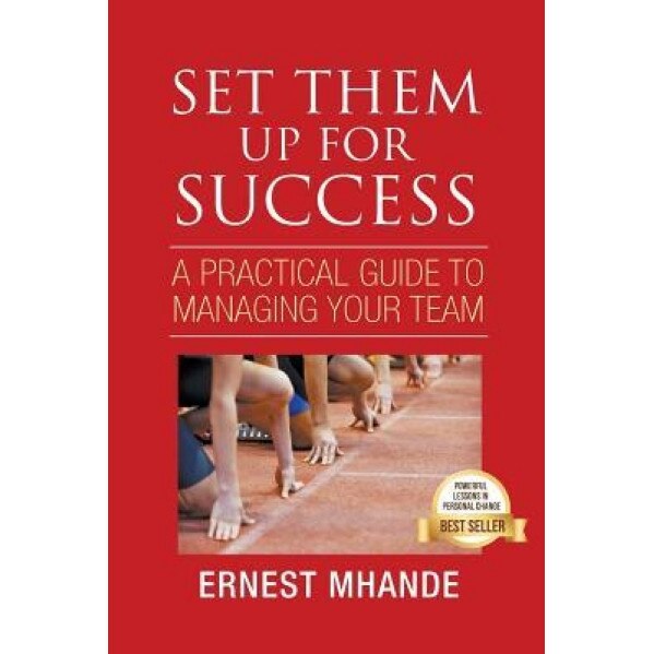 Set Them Up for Success: A Practical Approach to Managing Your Team - Ernest Mhande (Author)