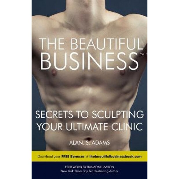 The Beautiful Business: Secrets to Sculpting Your Ultimate Clinic - MR Alan S. Adams (Author)