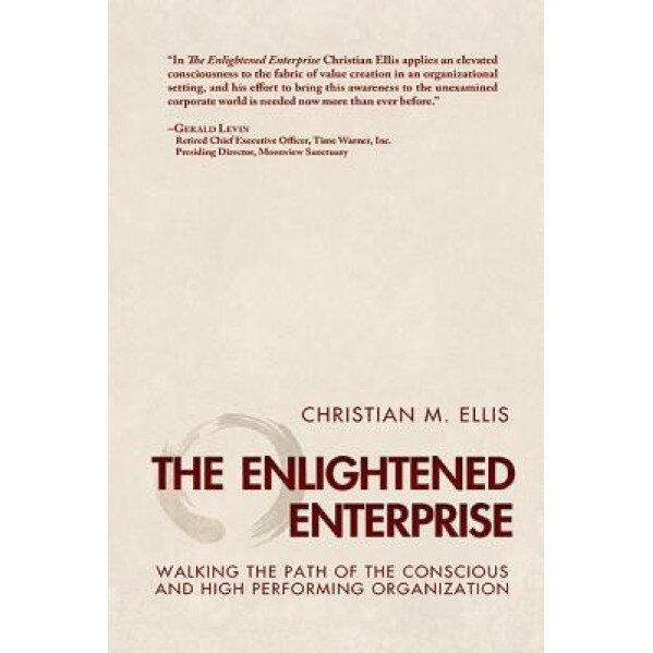 The Enlightened Enterprise: Walking the Path of the Conscious and High Performing Organization - Christian M. Ellis (Author)