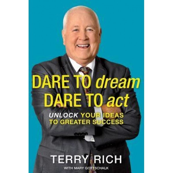 Dare to Dream, Dare to ACT: Unlock Your Ideas to Greater Success - Terry Rich (Author)