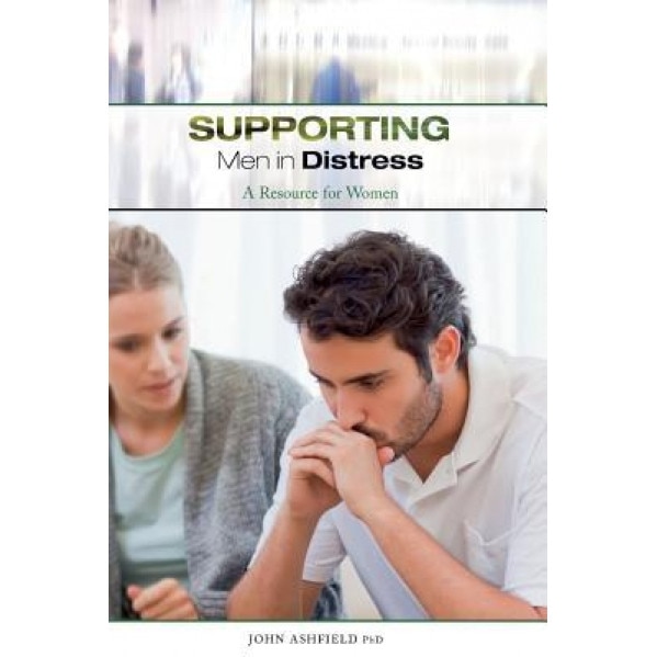 Supporting Men in Distress: A Resource for Women - Dr John Ashfield (Author)