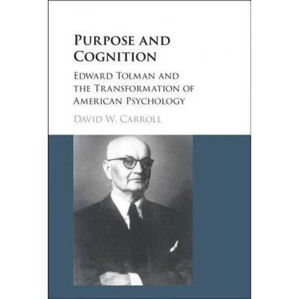 Purpose and Cognition: Edward Tolman and the Transformation of American Psychology - David W. Carroll (Author)