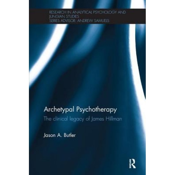 Archetypal Psychotherapy: The Clinical Legacy of James Hillman - Jason A. Butler (Author)