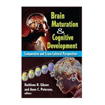 Brain Maturation & Cognitive Development: Comparative and Cross-Cultural Perspectives - Kathleen R. Gibson (Editor) Brain Maturation & Cognitive Development: Comparative and Cross-Cultural Perspectives - Kathleen R. Gibson (Editor)