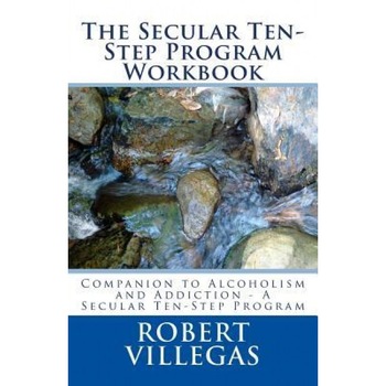The Secular Ten-Step Program Workbook - Robert Villegas (Author) The Secular Ten-Step Program Workbook - Robert Villegas (Author)