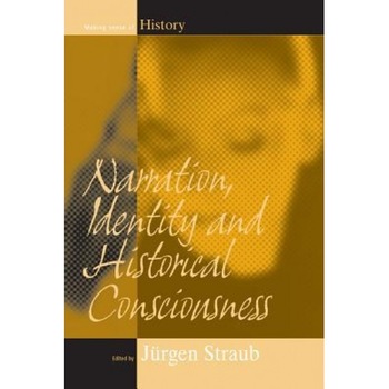 Narration, Identity, and Historical Consciousness - J. Rgen Straub (Editor) Narration, Identity, and Historical Consciousness - J. Rgen Straub (Editor)
