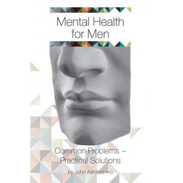 Mental Health for Men: Common Problems Practical Solutions - Dr John Ashfield (Author)