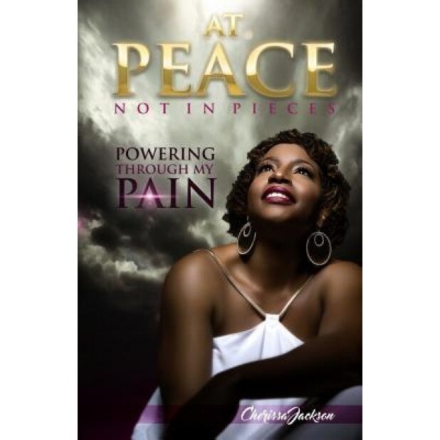 At Peace, Not in Pieces: Powering Through My Pain - Cherissa Jackson (Author)