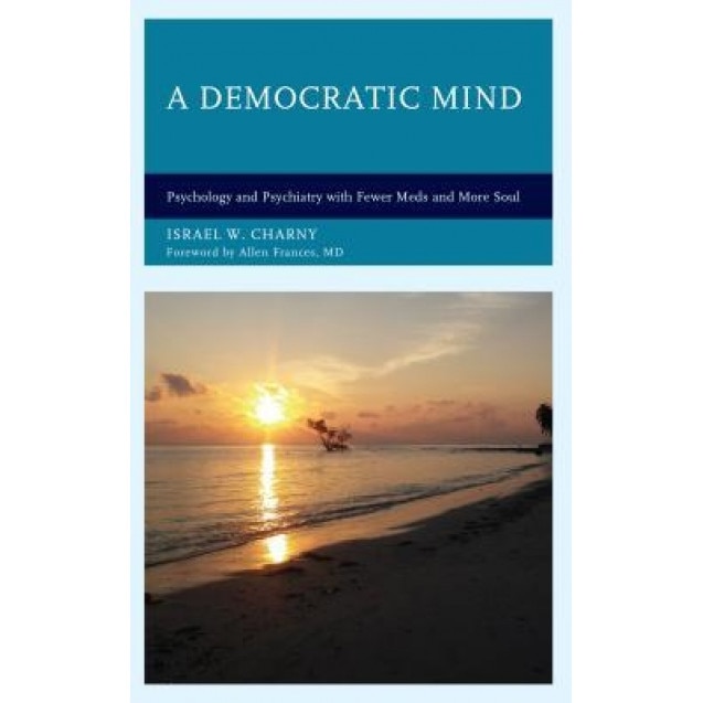 A Democratic Mind: Psychology and Psychiatry with Fewer Meds and More Soul - Israel W. Charny (Author)