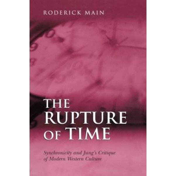 The Rupture of Time: Synchronicity and Jung's Critique of Modern Western Culture - Roderick Main (Author)
