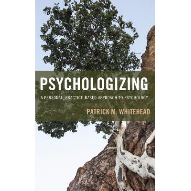 Psychologizing: A Personal, Practice-Based Approach to Psychology - Patrick M. Whitehead (Author)