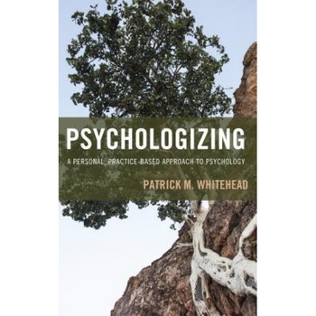 Psychologizing: A Personal, Practice-Based Approach to Psychology - Patrick M. Whitehead (Author) Psychologizing: A Personal, Practice-Based Approach to Psychology - Patrick M. Whitehead (Author)