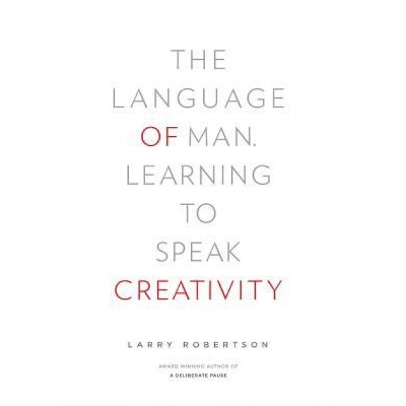 The Language of Man: Learning to Speak Creativity - Larry Robertson (Author)