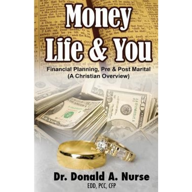 Money, Life & You - Financial Planning - Pre & Post Marital: (A Christian Overview) - Donald A. Nurse (Author)