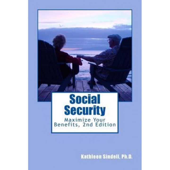 Social Security: : Maximize Your Benefits - Kathleen Sindell Ph. D. (Author)