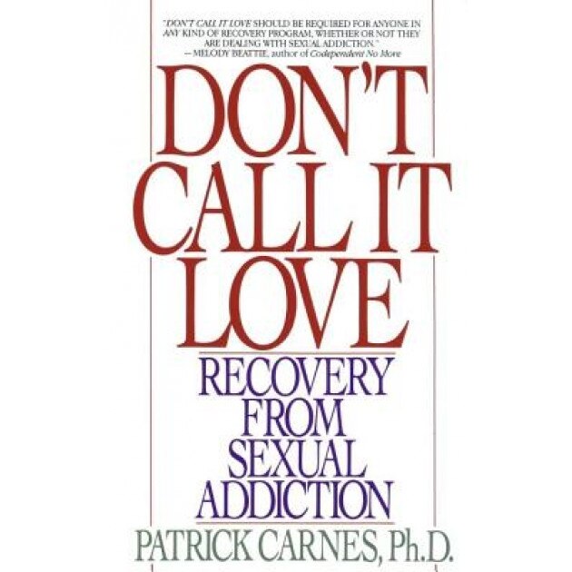 Don't Call It Love: Recovery from Sexual Addiction, Patrick J. Carnes