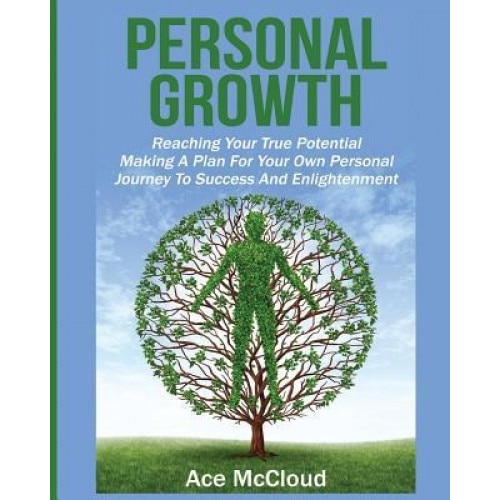 Personal Growth: Reaching Your True Potential: Making a Plan for Your Own Personal Journey to Success and Enlightenment - Ace McCloud (Author)