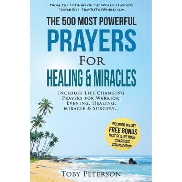 Prayer the 500 Most Powerful Prayers for Healing & Miracles: Includes Life Changing Prayers for Warrior, Evening, Healing, Miracle & Surgery - Toby Peterson (Author)