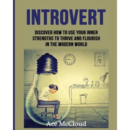 Introvert: Discover How to Use Your Inner Strengths to Thrive and Flourish in the Modern World - Ace McCloud (Author)