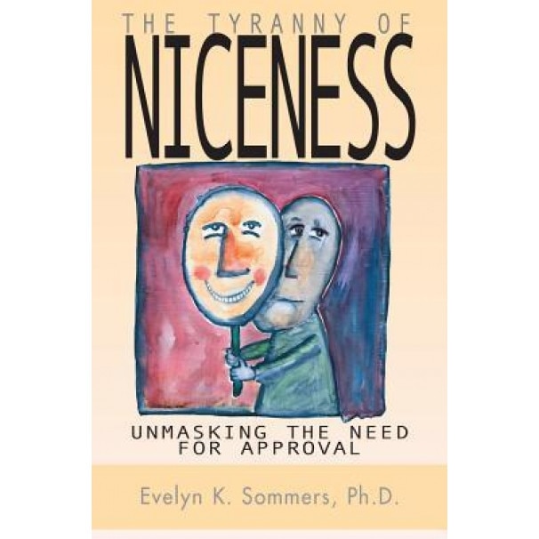Tyranny of Niceness: Unmasking the Need for Approval - Evelyn Sommers (Author)
