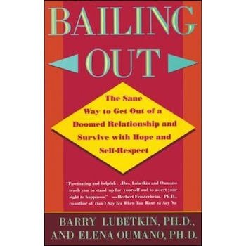 Bailing Out: The Sane Way to Get Out of a Doomed Relationship and Survive with Hope and Self-Respect - Barry Lubetkin (Author) Bailing Out: The Sane Way to Get Out of a Doomed Relationship and Survive with Hope and Self-Respect - Barry Lubetkin (Author)