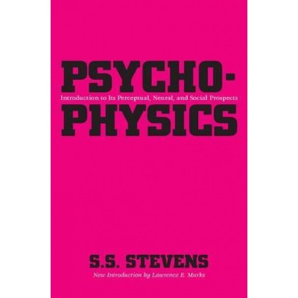 Psychophysics: Introduction to Its Perceptual, Neural, and Social Prospects - S. S. Stevens (Author)