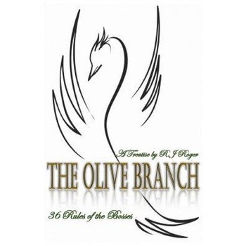 The Olive Branch: 36 Rules of the Bosses - A Treatise - R. J. Roger (Author) The Olive Branch: 36 Rules of the Bosses - A Treatise - R. J. Roger (Author)