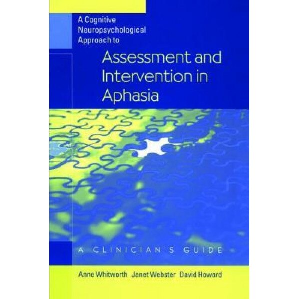 A Cognitive Neuropsychological Approach to Assessment and Intervention in Aphasia: A Clinician's Guide - Anne Whitworth (Author)