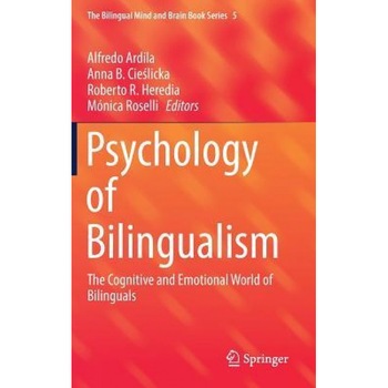 Psychology of Bilingualism: The Cognitive and Emotional World of Bilinguals - Alfredo Ardila (Editor) Psychology of Bilingualism: The Cognitive and Emotional World of Bilinguals - Alfredo Ardila (Editor)