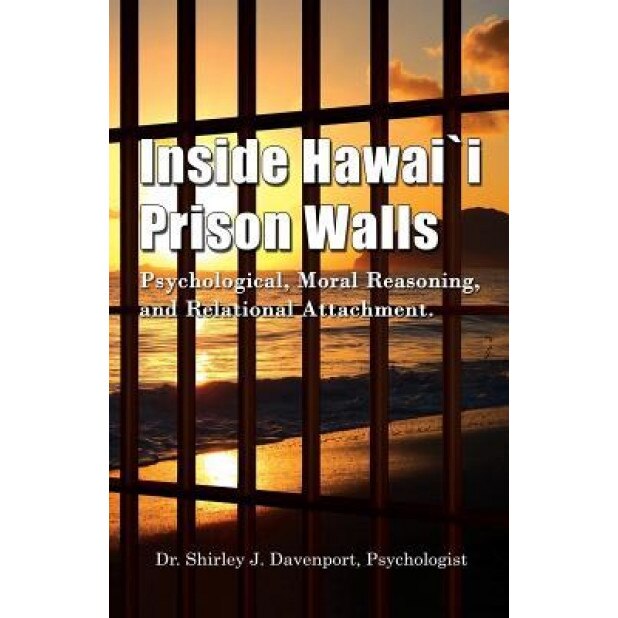 Inside Hawaii Prison Walls: Psychological, Moral Reasoning, and Relational Attachment - Shirley J. Davenport (Author)