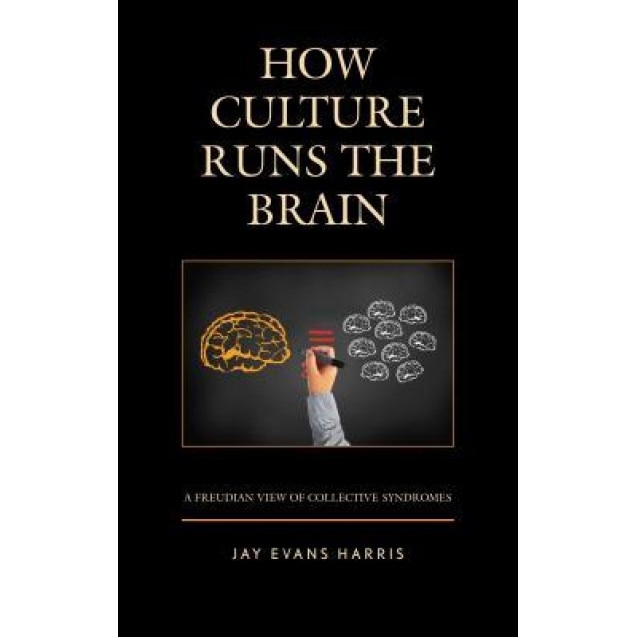 How Culture Runs the Brain: A Freudian View of Collective Syndromes - Jay Evans Harris (Author)