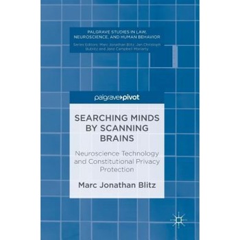 Searching Minds by Scanning Brains: Neuroscience Technology and Constitutional Privacy Protection - Marc Jonathan Blitz (Author) Searching Minds by Scanning Brains: Neuroscience Technology and Constitutional Privacy Protection - Marc Jonathan Blitz (Author)