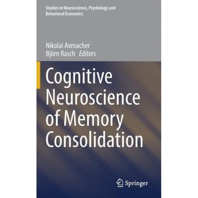 Cognitive Neuroscience of Memory Consolidation - Nikolai Axmacher (Editor)