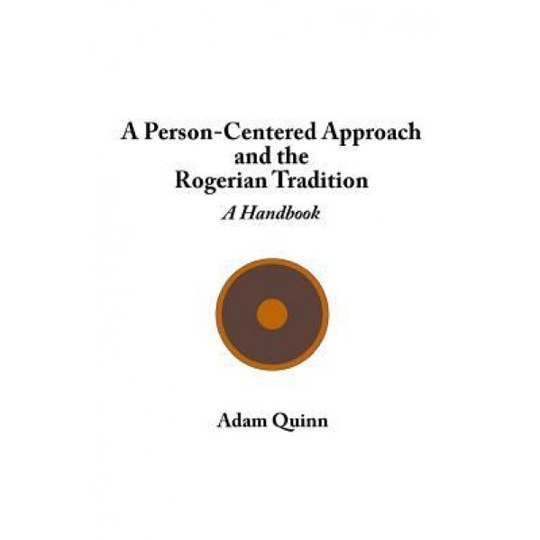 A Person-Centered Approach and the Rogerian Tradition: A Handbook - Adam Quinn (Author)
