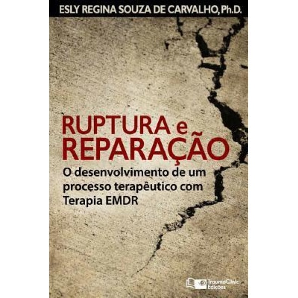 Ruptura E Reparacao: O Desenvolvimento de Um Processo Terapeutico Com Terapia Emdr - Esly Regina Souza de Carvalho Ph. D. (Author)